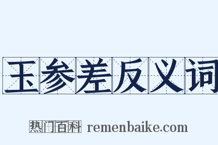 玉参差反义词是什么意思的图片